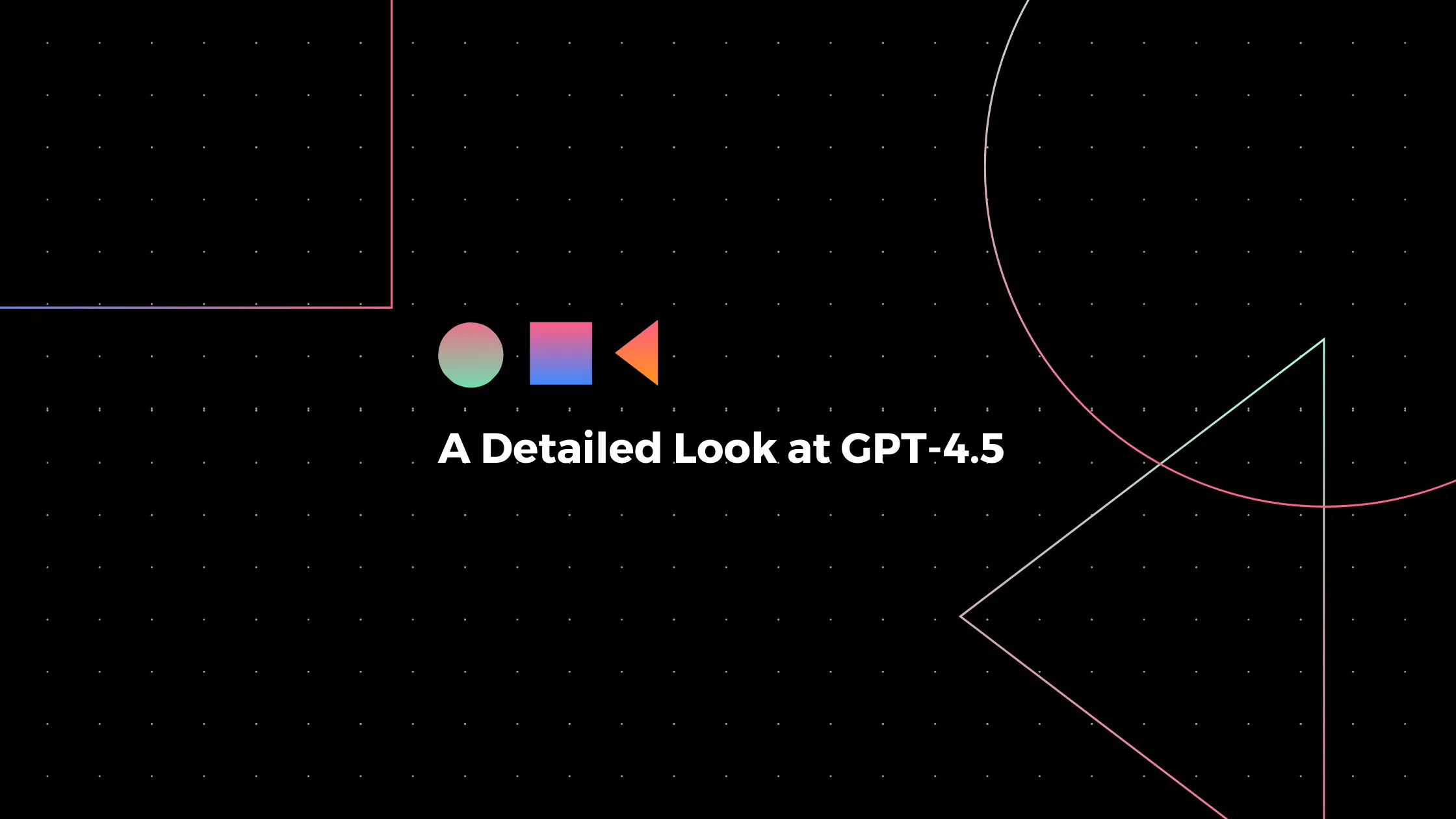 A Detailed Look at GPT-4.5: OpenAI's Latest Leap in AI Evolution